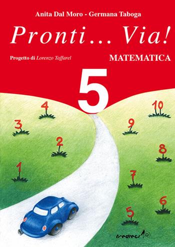 Pronti... via! Matematica. Per la 5ª classe elementare - Anita Dal Moro, Germana Taboga - Libro Tredieci 2002, Pronti... via! | Libraccio.it