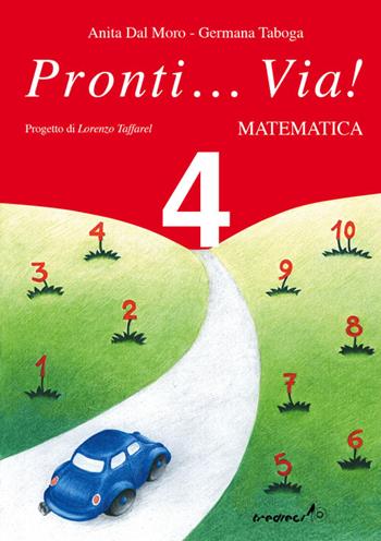 Pronti... via! Matematica. Per la 4ª classe elementare - Anita Dal Moro, Germana Taboga - Libro Tredieci 2002, Pronti... via! | Libraccio.it