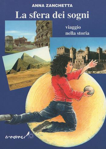 Sfera dei sogni. Viaggio nella storia - Anna Zanchetta - Libro Tredieci 2006 | Libraccio.it