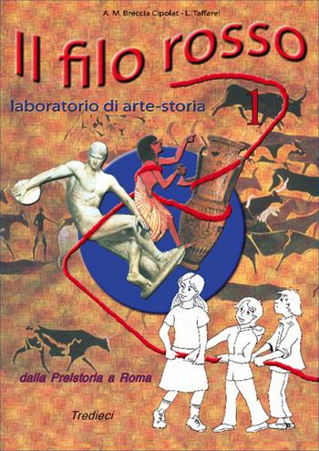 Il filo rosso. Laboratorio di arte-storia. - Anna M. Cipolat, Lorenzo Taffarel - Libro Tredieci 2007, Pronti... via! | Libraccio.it