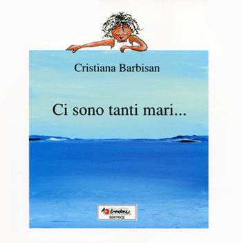 Ci sono tanti mari... - Cristiana Barbisan - Libro Tredieci 2011, Senza confini | Libraccio.it
