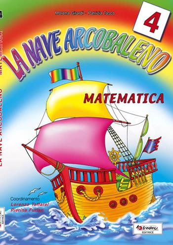 La nave arcobaleno. Matematica. Per la Scuola elementare. Vol. 4 - Patrizia Tasco, Morena Girardi - Libro Tredieci 2012 | Libraccio.it