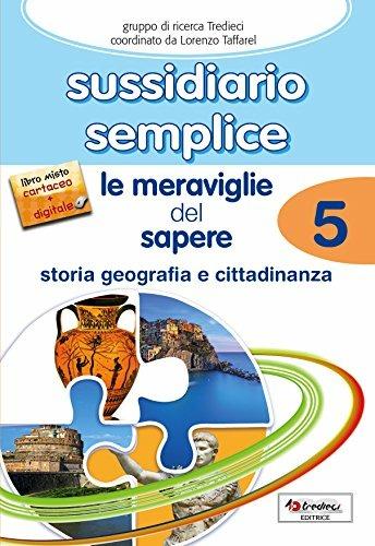Sussidiario semplice. Le meraviglie del sapere. Storia, geografia, cittadinanza. Vol. 5  - Libro Tredieci 2017 | Libraccio.it