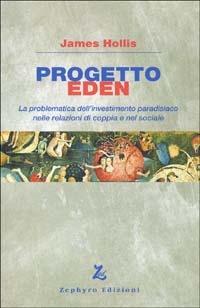 Progetto Eden. La problematica dell'investimento paradisiaco nelle relazioni di coppia e nel sociale - James Hollis - Libro Zephyro Edizioni 2002, Anima & spirito | Libraccio.it