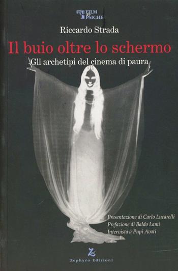 Il buio oltre lo schermo. Gli archetipi del cinema di paura - Riccardo Strada - Libro Zephyro Edizioni 2005, Film & psiche | Libraccio.it