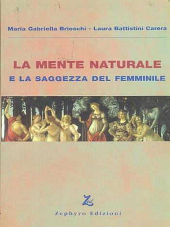 La mente naturale e la saggezza del femminile - M. Gabriella Brioschi, Laura Carera Battistini - Libro Zephyro Edizioni 2007, Anima & spirito | Libraccio.it