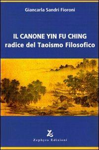 Il canone Yin Fu Ching. Radice del taoismo filosofico - Giancarla Sandri Fioroni - Libro Zephyro Edizioni 2009, Discipline | Libraccio.it