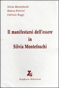 Il manifestarsi dell'essere in Silvia Montefoschi - Silvia Montefoschi, Bianca Pietrini, Fabrizio Raggi - Libro Zephyro Edizioni 2009 | Libraccio.it