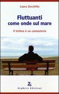 Fluttuanti come onde sul mare. Il lettino è un cantastorie - Laura Zecchillo - Libro Zephyro Edizioni 2012, Discipline | Libraccio.it