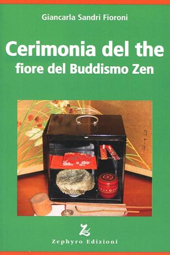 Cerimonia del the fiore del buddismo zen - Giancarla Sandri Fioroni - Libro Zephyro Edizioni 2013, Discipline | Libraccio.it