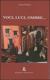 Voci, luci, ombre... - Anna Scelzo - Libro Zephyro Edizioni 2015, Anelito | Libraccio.it