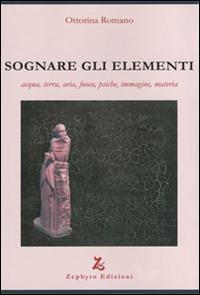 Sognare gli elementi. Acqua, terra, aria, fuoco, psiche, immagine, materia - Ottorina Romano - Libro Zephyro Edizioni 2015, Discipline | Libraccio.it