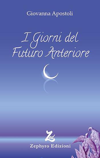 I giorni del futuro anteriore - Giovanna Apostoli - Libro Zephyro Edizioni 2019, Anelito | Libraccio.it