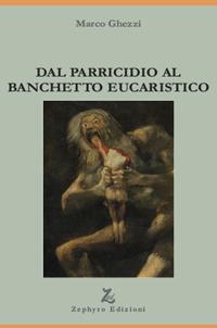 Dal parricidio al banchetto eucaristico - Marco Ghezzi - Libro Zephyro Edizioni 2016, Discipline | Libraccio.it