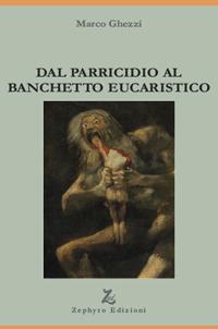 Dal parricidio al banchetto eucaristico - Marco Ghezzi - Libro Zephyro Edizioni 2016, Discipline | Libraccio.it