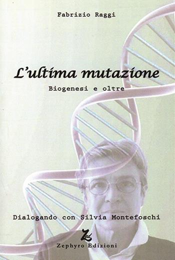 L'ultima mutazione. Biogenesi e oltre - Fabrizio Raggi - Libro Zephyro Edizioni 2016, Anima & spirito | Libraccio.it