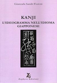 Kanji. L'ideogramma nell'idioma giapponese - Giancarla Fioroni Sandri - Libro Zephyro Edizioni 2017, Discipline | Libraccio.it