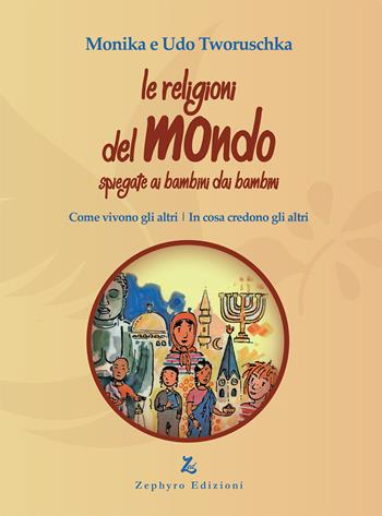 Le religioni del mondo spiegate ai bambini dai bambini. Come vivono gli altri, in cosa credono gli altri - Monika Tworuschka, Udo Tworuschka - Libro Zephyro Edizioni 2018, Primavera | Libraccio.it