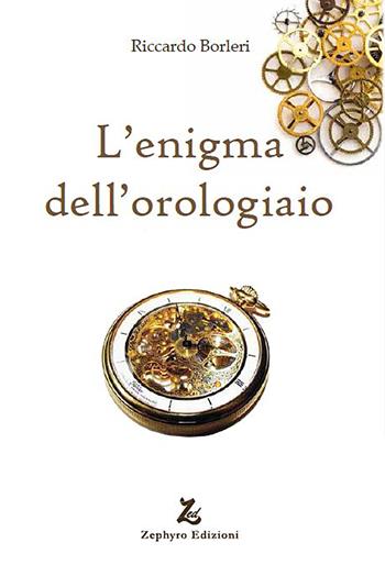 L'enigma dell'orologiaio - Riccardo Borleri - Libro Zephyro Edizioni 2019, Anelito | Libraccio.it