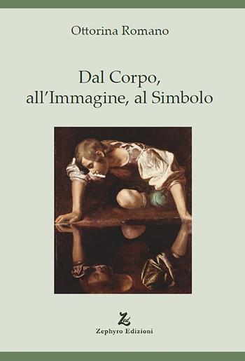 Dal corpo, all'immagine, al simbolo - Ottorina Romano - Libro Zephyro Edizioni 2019, Discipline | Libraccio.it