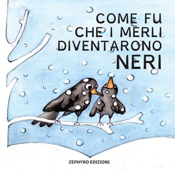 Come fu che i merli diventarono neri - Maria Luisa Mastrantoni - Libro Zephyro Edizioni 2019, Primavera | Libraccio.it