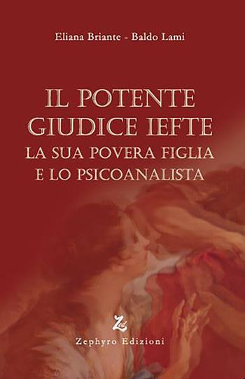 Il potente giudice Iefte, la sua povera figlia e lo psicoanalista - Eliana Briante, Baldo Lami - Libro Zephyro Edizioni 2020, Anelito | Libraccio.it