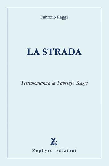 La strada - Fabrizio Raggi - Libro Zephyro Edizioni 2020, Anima & spirito | Libraccio.it