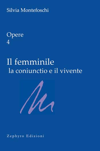 Opere. Vol. 4: Il femminile la coniunctio e il vivente - Silvia Montefoschi - Libro Zephyro Edizioni 2021, Anima & spirito | Libraccio.it