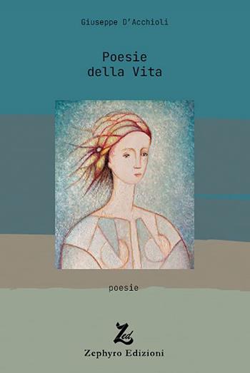 Poesie della Vita - Giuseppe D'Acchioli - Libro Zephyro Edizioni 2023 | Libraccio.it