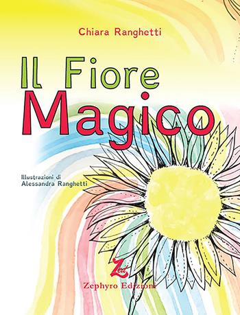 Il fiore magico - Chiara Ranghetti - Libro Zephyro Edizioni 2023, Primavera | Libraccio.it