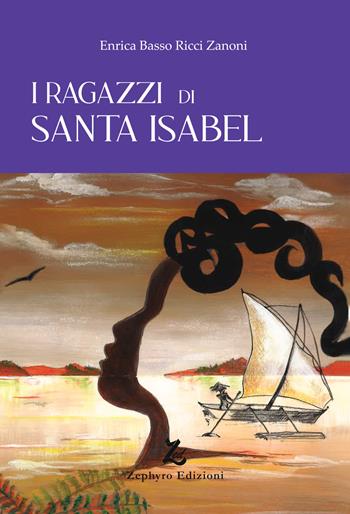 I ragazzi di Santa Isabel - Enrica Basso Ricci Zanoni - Libro Zephyro Edizioni 2024, Primavera | Libraccio.it
