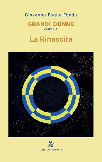 La rinascita. Grandi donne. Vol. 3 - Giovanna Foglia Fonda - Libro Zephyro Edizioni 2024, Anelito | Libraccio.it