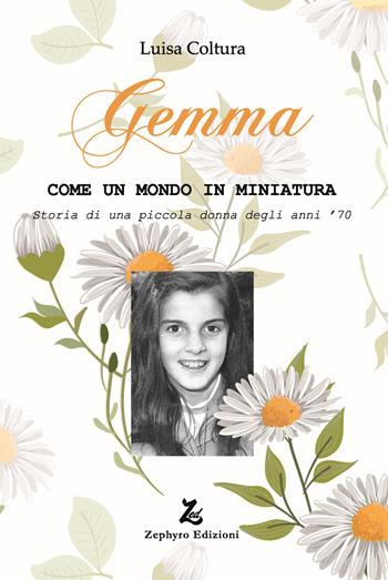 Gemma. Come un mondo in miniatura. Storia di una piccola donna degli anni '70 - Luisa Coltura - Libro Zephyro Edizioni 2025, Anelito | Libraccio.it