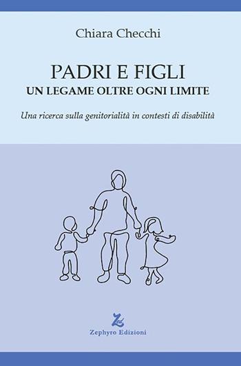 Padri e figli. Un legame oltre ogni limite. Una ricerca sulla genitorialità in contesti di disabilità - Chiara Checchi - Libro Zephyro edizioni 2025, Discipline | Libraccio.it