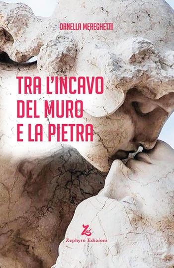 Tra l'incavo del muro e la pietra - Ornella Mereghetti - Libro Zephyro Edizioni 2025, Anelito | Libraccio.it