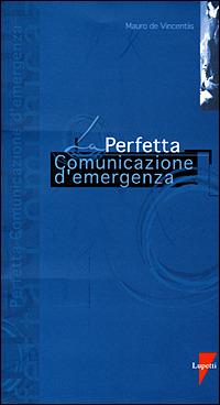 La perfetta comunicazione d'emergenza - Mauro De Vincentiis - Libro Lupetti 2001, I perfetti | Libraccio.it