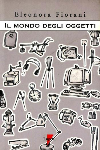 Il mondo degli oggetti - Eleonora Fiorani - Libro Lupetti 2001, Design e comunicazione | Libraccio.it