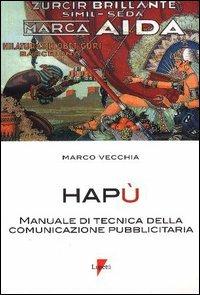 Hapù. Manuale di tecnica della comunicazione pubblicitaria - Marco Vecchia - Libro Lupetti 2003, Comunicazione. Teorie e tecniche | Libraccio.it