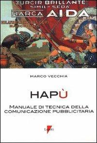 Hapù. Manuale di tecnica della comunicazione pubblicitaria - Marco Vecchia - Libro Lupetti 2003, Comunicazione. Teorie e tecniche | Libraccio.it