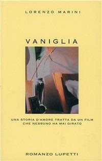 Vaniglia. Una storia d'amore tratta da un film che nessuno ha mai girato - Lorenzo Marini - Libro Lupetti 2003, Narrativa | Libraccio.it