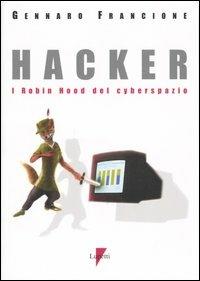 Hacker. I Robin Hood del cyberspazio - Gennaro Francione - Libro Lupetti 2004, Conoscere e usare i media | Libraccio.it