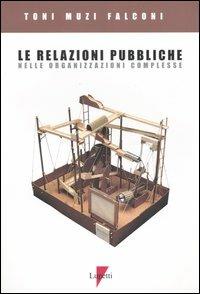 Le relazioni pubbliche nelle organizzazioni complesse - Toni Muzi Falconi - Libro Lupetti 2004, Comunicazione. Teorie e tecniche | Libraccio.it