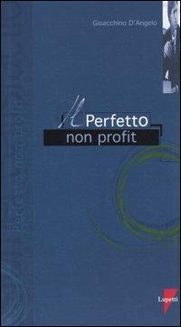 Il perfetto non profit - Gioacchino D'Angelo - Libro Lupetti 2005, I perfetti | Libraccio.it