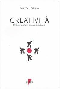 Creatività. Cliente-agenzia, andata e ritorno - Salvo Scibilia - Libro Lupetti 2004, Comunicazione. Teorie e tecniche | Libraccio.it
