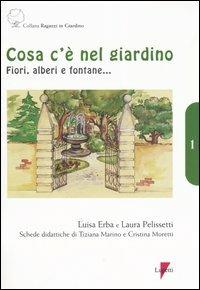Cosa c'è nel giardino. Fiori, alberi e fontane... - Luisa Erba, Laura Pelissetti - Libro Lupetti 2005, Ragazzi in giardino | Libraccio.it
