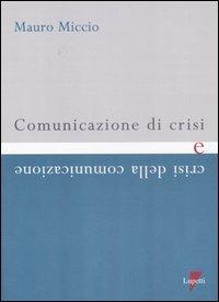 Comunicazione di crisi e crisi della comunicazione - Mauro Miccio - Libro Lupetti 2005, Comunicazione. Teorie e tecniche | Libraccio.it