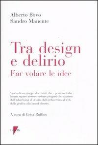 Tra design e delirio. Far volare le idee. Ediz. illustrata - Alberto Bovo, Sandro Manente - Libro Lupetti 2008, Comunicazione. Teorie e tecniche | Libraccio.it