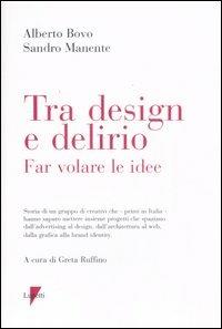 Tra design e delirio. Far volare le idee. Ediz. illustrata - Alberto Bovo, Sandro Manente - Libro Lupetti 2008, Comunicazione. Teorie e tecniche | Libraccio.it