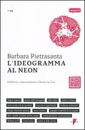 L' ideogramma al neon. Pubblicità, comunicazione e lifestyle in Cina - Barbara Pietrasanta - Libro Lupetti 2009, Linguaggi virali | Libraccio.it