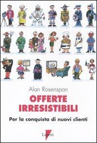 Offerte irresistibili. Per la conquista di nuovi clienti - Alan Rosenspan - Libro Lupetti 2006, Teorie e tecniche | Libraccio.it